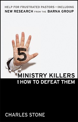 Five Ministry Killers and How to Defeat Them: Help for Frustrated Pastors - Including New Research from the Barna Group - Stone, Charles