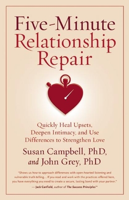 Five-Minute Relationship Repair: Quickly Heal Upsets, Deepen Intimacy, and Use Differences to Strengthen Love - Campbell, Susan, PH D, and Grey, John