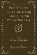 Five-Minute Talks for Young People, or the Way to Success (Classic Reprint)