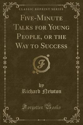 Five-Minute Talks for Young People, or the Way to Success (Classic Reprint) - Newton, Richard, M.D.