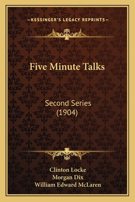 Five Minute Talks: Second Series (1904) - Locke, Clinton, and Dix, Morgan (Introduction by), and McLaren, William Edward