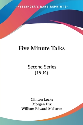 Five Minute Talks: Second Series (1904) - Locke, Clinton, and Dix, Morgan (Introduction by), and McLaren, William Edward