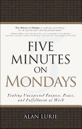 Five Minutes on Mondays: Finding Unexpected Purpose, Peace, and Fulfillment at Work (paperback)