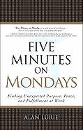 Five Minutes on Mondays: Finding Unexpected Purpose, Peace, and Fulfillment at Work