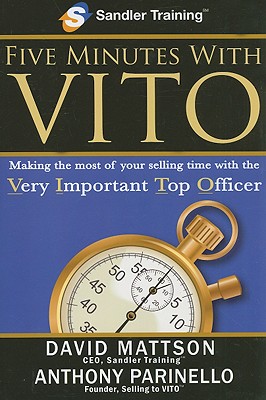 Five Minutes with VITO: Making the Most of Your Selling Time with the Very Important Top Officer - Mattson, David, and Parinello, Anthony