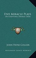 Five Miracle Plays: Or Scriptural Dramas (1836)