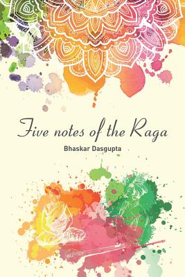 Five Notes of the Raga - Dasgupta, Bhaskar
