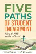 Five Paths of Student Engagement: Blazing the Trail to Learning and Success (Your Guide to Promoting Active Engagement in the Classroom and Improving Student Learning)