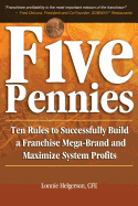 Five Pennies: Ten Rules to Successfully Build a Franchise Mega-Brand and Maximize System Profits - Helgerson, Cfe Lonnie