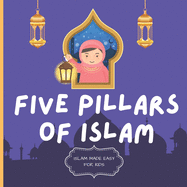 Five Pillars of Islam: Easy to Understand Islamic Book for Kids - Teach Your Child About Islam In A Simple, Easy, Fun and Educational Way