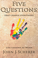 Five Questions That Change Everything: Life Lessons at Work