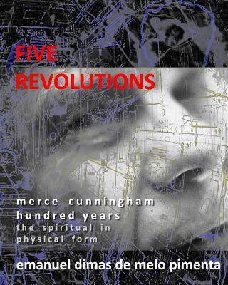 Five Revolutions: Merce Cunningham Hundred Years - The Spiritual in Physical Form - Pimenta, Emanuel Dimas De Melo