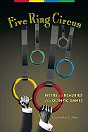 Five Ring Circus: Myths and Realities of the Olympic Games