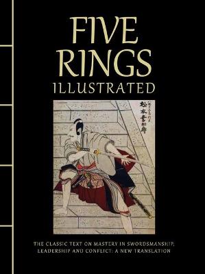 Five Rings Illustrated: The Classic Text on Mastery in Swordsmanship, Leadership and Conflict: A New Translation - Musashi, Miyamoto, and Hatchard, Maisy (Translated by)