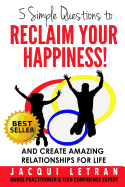 Five Simple Questions to Reclaim Your Happiness: And Create Amazing Relationships for Life