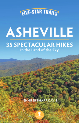 Five-Star Trails: Asheville: 35 Spectacular Hikes in the Land of the Sky - Davis, Jennifer Pharr