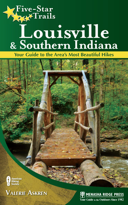 Five-Star Trails: Louisville and Southern Indiana: Your Guide to the Area's Most Beautiful Hikes - Askren, Valerie
