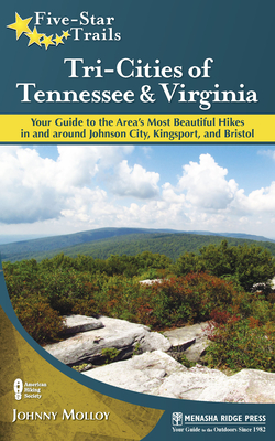Five-Star Trails: Tri-Cities of Tennessee and Virginia: Your Guide to the Area's Most Beautiful Hikes in and Around Bristol, Johnson City, and Kingsport - Molloy, Johnny