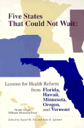 Five States That Could Not Wait: Lessons for Health Reform from Florida, Hawaii, Minnesota, Oregon, and Vermont - Fox, Daniel M, and Inglehart, John K (Editor)