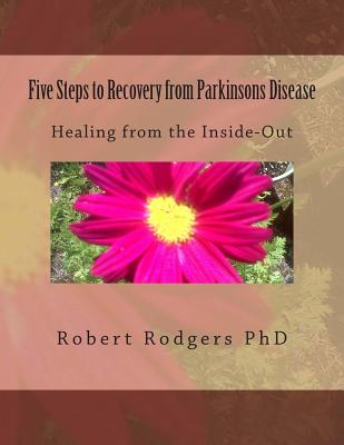 Five Steps to Recovery from Parkinsons Disease: Healing from the Inside-Out - Rodgers Phd, Robert