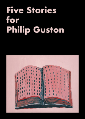 Five Stories for Philip Guston - Francis, Emmie (Editor), and Godfrey, Mark (Editor), and Guston, Philip (Editor)