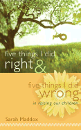 Five Things I Did Right & Five Things I Did Wrong in Raising Our Children