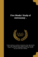 Five Weeks' Study of Astronomy ..