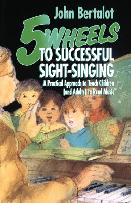 Five Wheels to Successful Sight-singing: A Practical Approach to Teach Children and Adults to Read Music - Bertalot, John