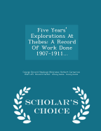 Five Years' Explorations at Thebes: A Record of Work Done 1907-1911... - Scholar's Choice Edition