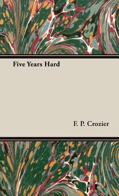 Five Years Hard - Crozier, F P