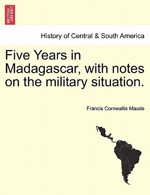 Five Years in Madagascar, with Notes on the Military Situation. - Maude, Francis Cornwallis