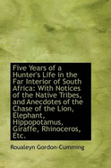Five Years of a Hunter's Life in the Far Interior of South Africa: With Notices of the Native Tribes, and Anecdotes of the Chase of the Lion, Elephant, Hippopotamus, Giraffe, Rhinoceros, Etc