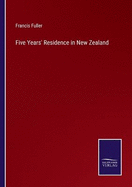 Five Years' Residence in New Zealand