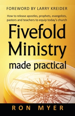 Fivefold Ministry Made Practical: How to release apostles, prophets, evangelists, pastors and teachers to equip today's church - Kreider, Larry (Foreword by), and Myer, Ron