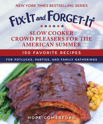 Fix-It and Forget-It Slow Cooker Crowd Pleasers for the American Summer: 150 Favorite Recipes for Potlucks, Parties, and Family Gatherings - Comerford, Hope