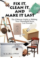 Fix It, Clean It, and Make It Last: The Ultimate Guide to Making Your Household Items Last Forever