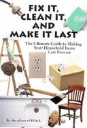 Fix It, Clean It, and Make It Last: The Ultimate Guide to Making Your Household Items Last Forever - Editors of FC&A