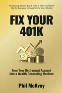 Fix Your 401K: Turn Your Retirement Account into a Wealth Generating Machine