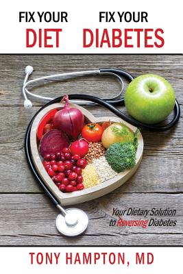 Fix Your Diet, Fix Your Diabetes: Your Dietary Solution to Reversing Diabetes - Hampton, Tony, MD