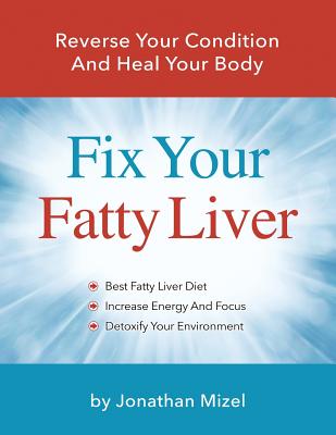 Fix Your Fatty Liver: Reverse Your Condition and Heal Your Body - Mizel, Jonathan