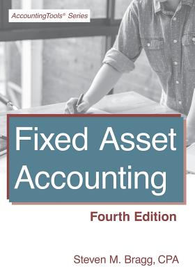 Fixed Asset Accounting: Fourth Edition - Bragg, Steven M