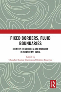 Fixed Borders, Fluid Boundaries: Identity, Resources and Mobility in Northeast India