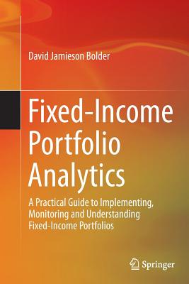 Fixed-Income Portfolio Analytics: A Practical Guide to Implementing, Monitoring and Understanding Fixed-Income Portfolios - Bolder, David Jamieson