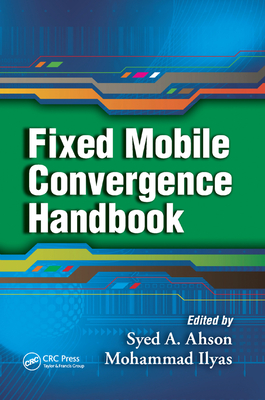 Fixed Mobile Convergence Handbook - Ahson, Syed A. (Editor), and Ilyas, Mohammad (Editor)