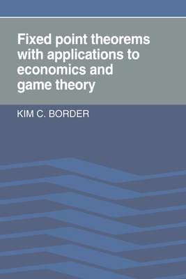 Fixed Point Theorems with Applications to Economics and Game Theory - Border, Kim C