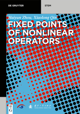 Fixed Points of Nonlinear Operators: Iterative Methods - Zhou, Haiyun, and Qin, Xiaolong, and National Defense Industry Press (Contributions by)