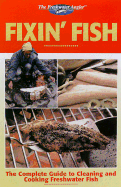 Fixin' Fish: The Complete Guide to Cleaning and Cooking Freshwater Fish
