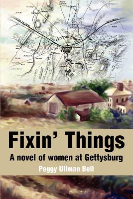Fixin' Things: A novel of women at Gettysburg - Bell, Peggy Ullman