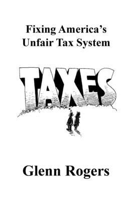 Fixing America's Unfair Tax System - Rogers, Glenn