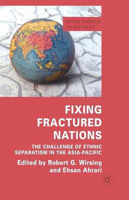 Fixing Fractured Nations: The Challenge of Ethnic Separatism in the Asia-Pacific - Wirsing, R (Editor), and Ahrari, E (Editor)